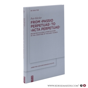 From Passio Perpetuae to Acta Perpetuae. Recontextualizing a Martyr Story in the Literature of the Early Church. — Kitzler, Petr.