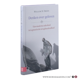 Denken over geloven. Van moderne zekerheid tot agnostische terughoudendheid. — Drees, Willem B.
