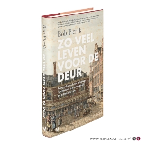 Zo veel leven voor de deur. Een geschiedenis van alledag Amsterdam in de zeventiende en achttiende eeuw. — Pierik, Bob.