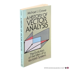 A History of Vector Analysis. The Evolution of the Idea of a Vectorial System. — Crowe, Michael J.