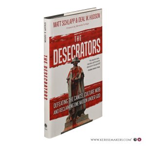 The Desecrators. Defeating the Cancel Culture Mob and Reclaiming One Nation Under God. — Schlapp, Matt / Hudson, Deal W.