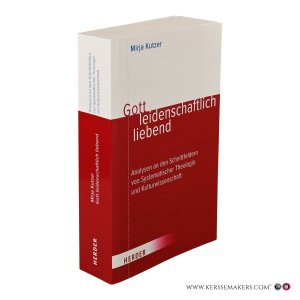 Gott leidenschaftlich liebend. Analysen an den Schnittfeldern von Systematischer Theologie und Kulturwissenschaft. — Kutzer, Mirja.
