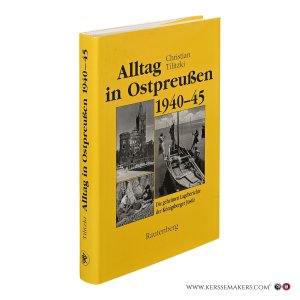Alltag in Ostpreußen 1940-45. — Tilitzki, Christian.
