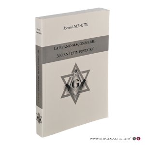La Franc-Maçonnerie, 300 ans d'imposture. — Livernette, Johan.