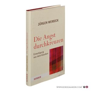 Die Angst durchkreuzen. Ermutigung aus dem Glauben. — Werbick, Jürgen.