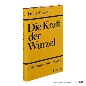 Die Kraft der Wurzel. Judentum - Jesus - Kirche. — Mussner, Franz.