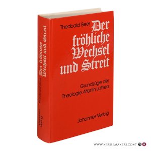 Der fröhliche Wechsel und Streit. Grundzüge der Theologie Martin Luthers. — Beer, Theobald.