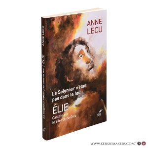 Le Seigneur n'était pas dans le feu. Élie. Cantate sur le silence de Dieu. — Lécu, Anne.