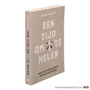 Een tijd om te helen. Naar een zichtbare eenheid van Rome en Reformatie. — Plaisier, Arjan.