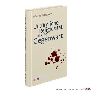 Urtümliche Religiosität in der Gegenwart. — Lutterbach, Hubertus.