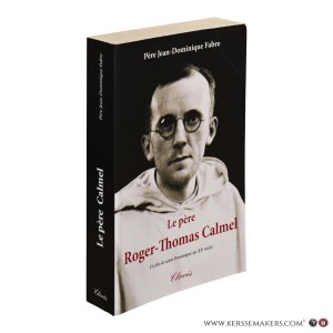 Le père Roger-Thomas Calmel 1914-1975. Un fils de saint Dominique au XXe siècle. — Fabre, Jean-Dominique.