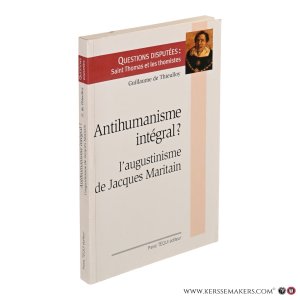 Antihumanisme intégral? l'augustinisme de Jacques Maritain. — Thieulloy, Guillaume de.