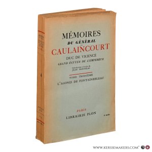 Mémoires du Général de Caulaincourt, Duc de Vicence, Grand Écuyer de l'Empereur. Tome Troisième: L'Agonie de Fontainebleau. [5e mille]. — Caulaincourt, Armand de / Hanoteau, Jean.