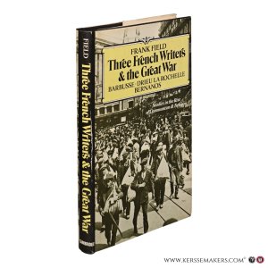 Three French Writers and the Great War: Studies in the Rise of Communism and Fascism. — Field, Frank.