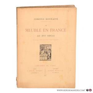 Le Meuble en France au XVIe Siècle. Ouvrage orné de cent vingt dessins. — Bonnaffé, Edmond.