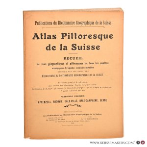 Atlas Pittoresque de la Suisse. Recueil de vues géographiques et pittoresques de tous les cantons accompagnées de légendes explicatives détaillées. Fascicule premier: Appenzell, Argovie, Bâle-Ville, Bâle-Campagne, Berne. — Rédacteurs du Dictionnaire Géographique de la Suisse (comp.).