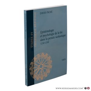 Épistémologie et psychologie de la foi dans la pensée scolastique 1250-1350. — Piché, David.