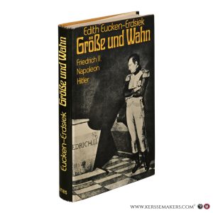 Größe und Wahn. Drei Essays über Friedrich den Größen, Napoleon, Hitler. — Eucken-Erdsiek, Edith.