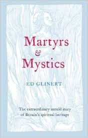 Martyrs and Mystics. The extraorinary untold story of Britain's spiritual heritage — Glinert, Ed