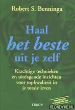 Haal het beste uit je zelf. Krachtige technieken en uitdagende inzichten voor topkwaliteit in je totale leven — Benninga, Robert S.