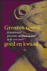 Grenzen tussen goed en kwaad. 13 essays over preventie, misdaad en straf in de 21ste eeuw — N.N.